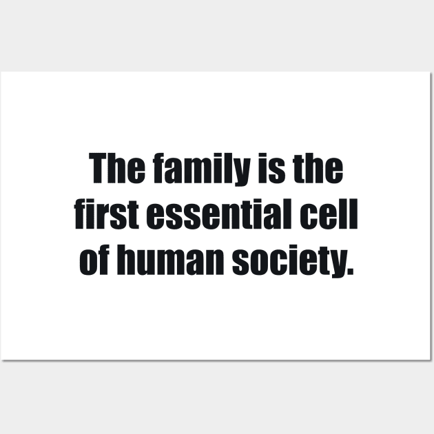 The family is the first essential cell of human society Wall Art by BL4CK&WH1TE 